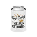 Can Cooler — "Keep Going The Sun Returns" Motivational Drink Koozie